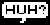 huh1