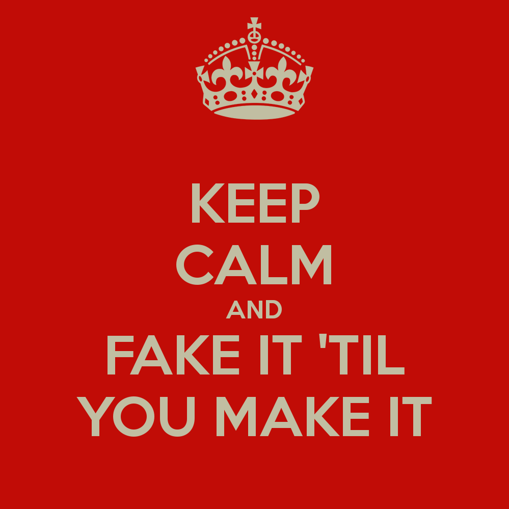 keep-calm-and-fake-it-til-you-make-it-2